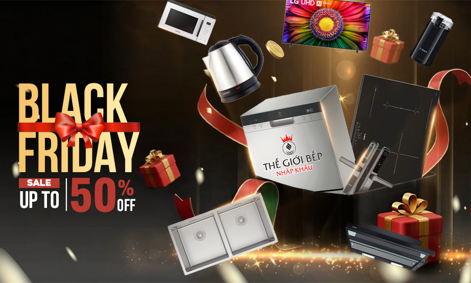 TƯNG BỪNG BLACK FRIDAY THÁNG 11 CÙNG THẾ GIỚI BẾP NHẬP KHẨU 